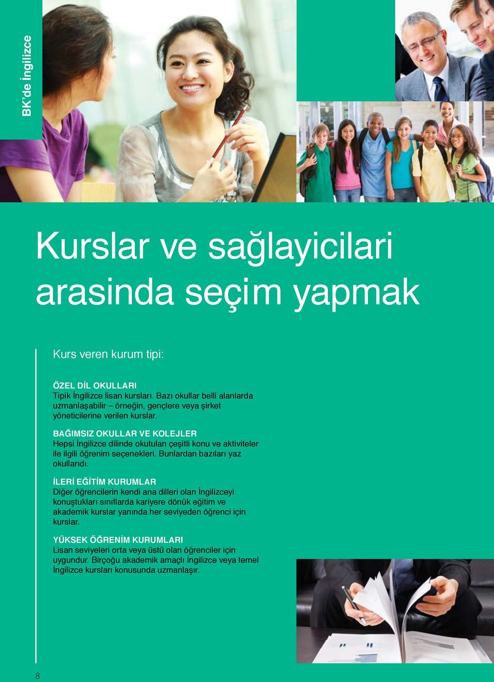 BAĞIMSIZ OKULLAR VE KOLEJLER Hepsi İngilizce dilinde okutulan çeşitli konu ve aktiviteler ile ilgili öğrenim seçenekleri. Bunlardan bazıları yaz okullarıdı.