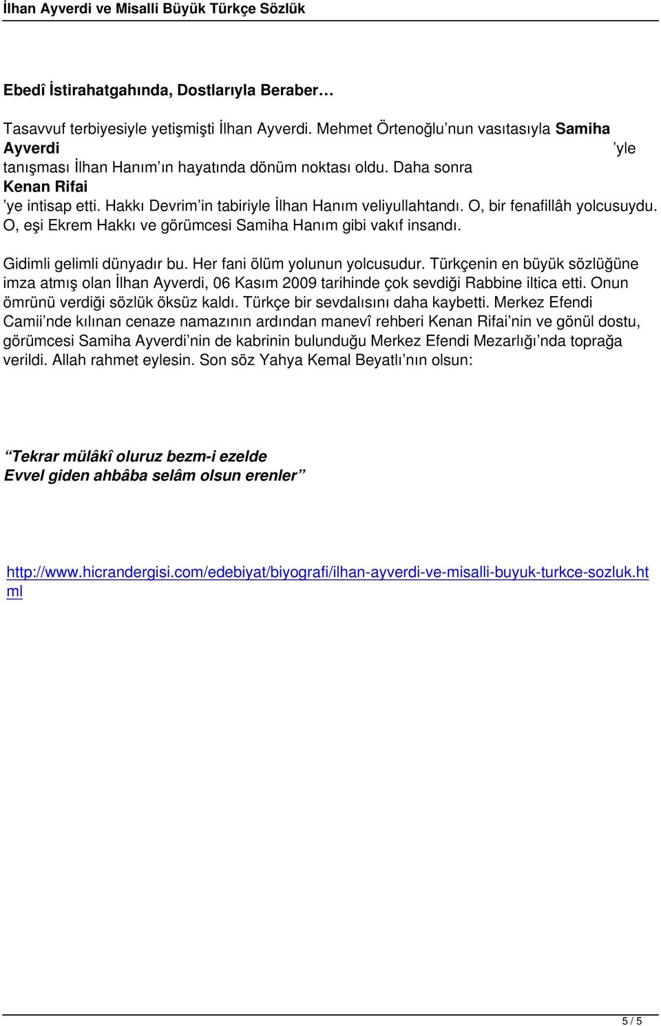 Gidimli gelimli dünyadır bu. Her fani ölüm yolunun yolcusudur. Türkçenin en büyük sözlüğüne imza atmış olan İlhan Ayverdi, 06 Kasım 2009 tarihinde çok sevdiği Rabbine iltica etti.