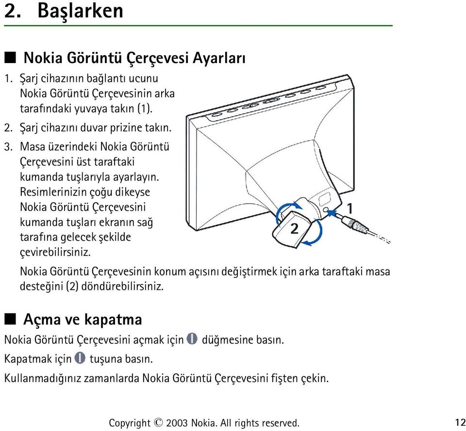 Resimlerinizin çoðu dikeyse Nokia Görüntü Çerçevesini kumanda tuþlarý ekranýn sað tarafýna gelecek þekilde çevirebilirsiniz.