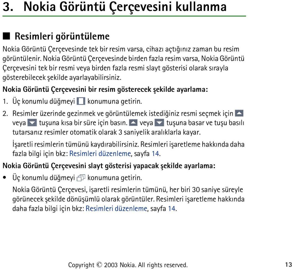 Nokia Görüntü Çerçevesini bir resim gösterecek þekilde ayarlama: 1. Üç konumlu düðmeyi konumuna getirin. 2.