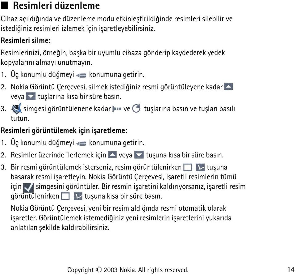 Nokia Görüntü Çerçevesi, silmek istediðiniz resmi görüntüleyene kadar veya tuþlarýna kýsa bir süre basýn. 3. simgesi görüntülenene kadar ve tuþlarýna basýn ve tuþlarý basýlý tutun.