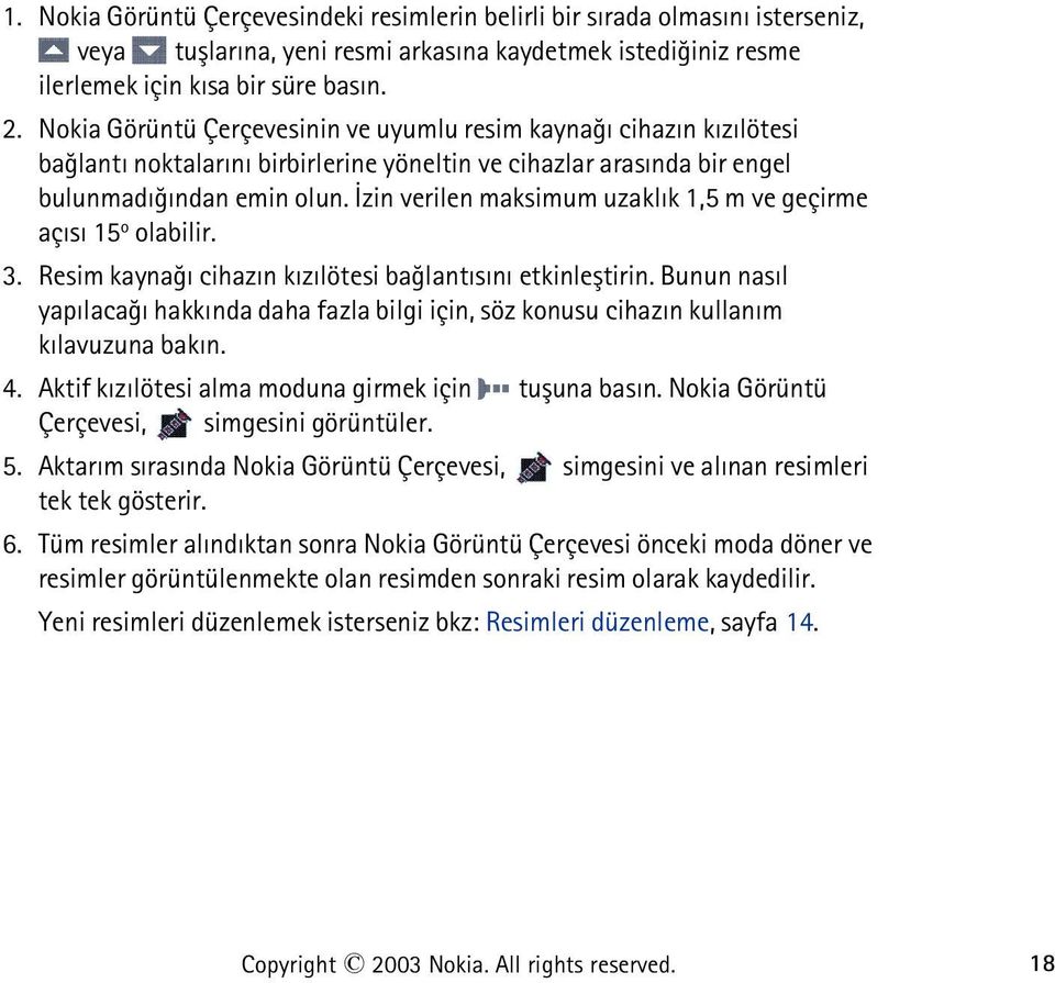 Ýzin verilen maksimum uzaklýk 1,5 m ve geçirme açýsý 15 o olabilir. 3. Resim kaynaðý cihazýn kýzýlötesi baðlantýsýný etkinleþtirin.