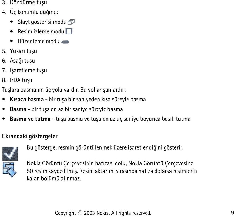 Bu yollar þunlardýr: Kýsaca basma - bir tuþa bir saniyeden kýsa süreyle basma Basma - bir tuþa en az bir saniye süreyle basma Basma ve tutma - tuþa basma ve tuþu en az