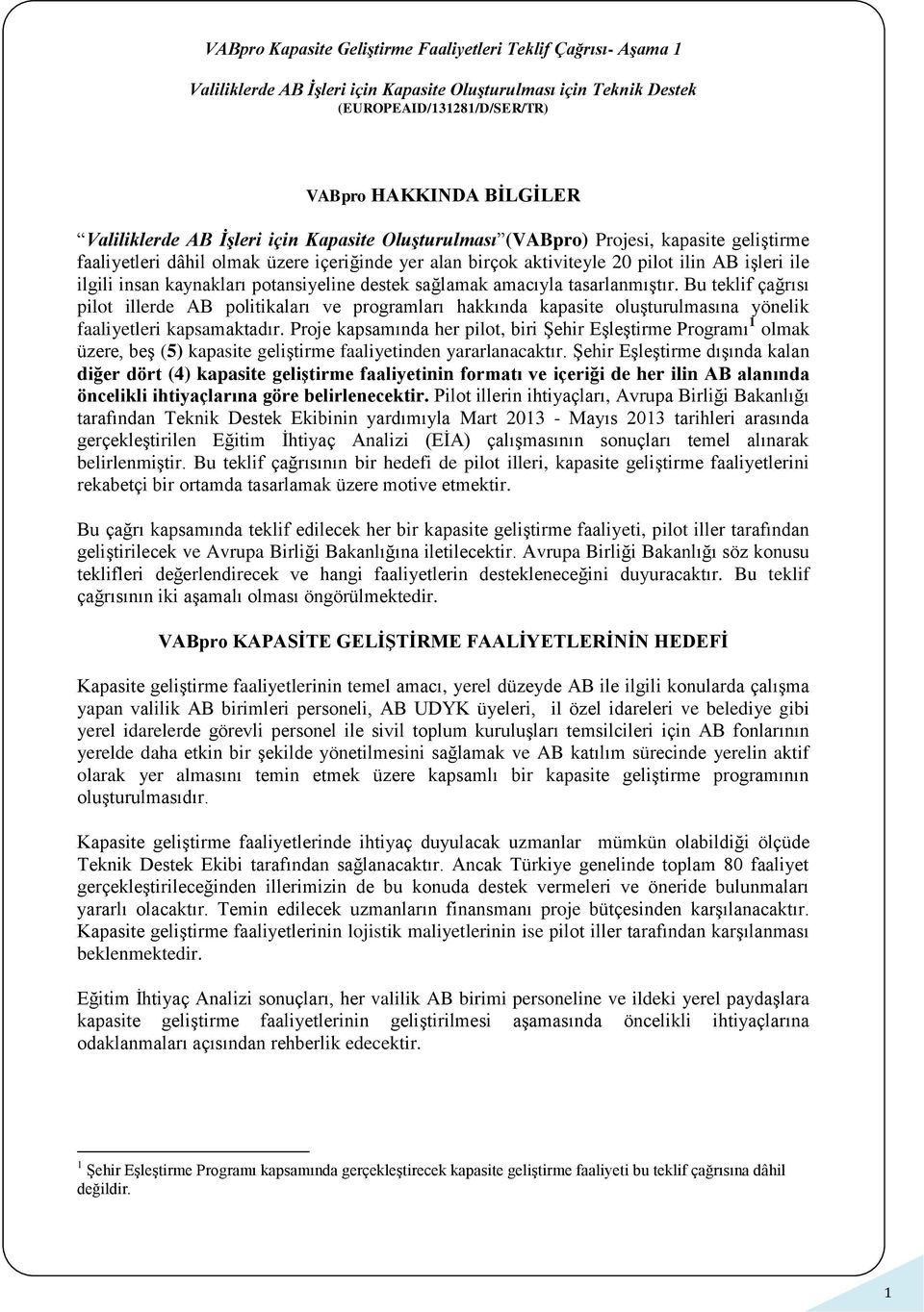 Bu teklif çağrısı pilot illerde AB politikaları ve programları hakkında kapasite oluşturulmasına yönelik faaliyetleri kapsamaktadır.