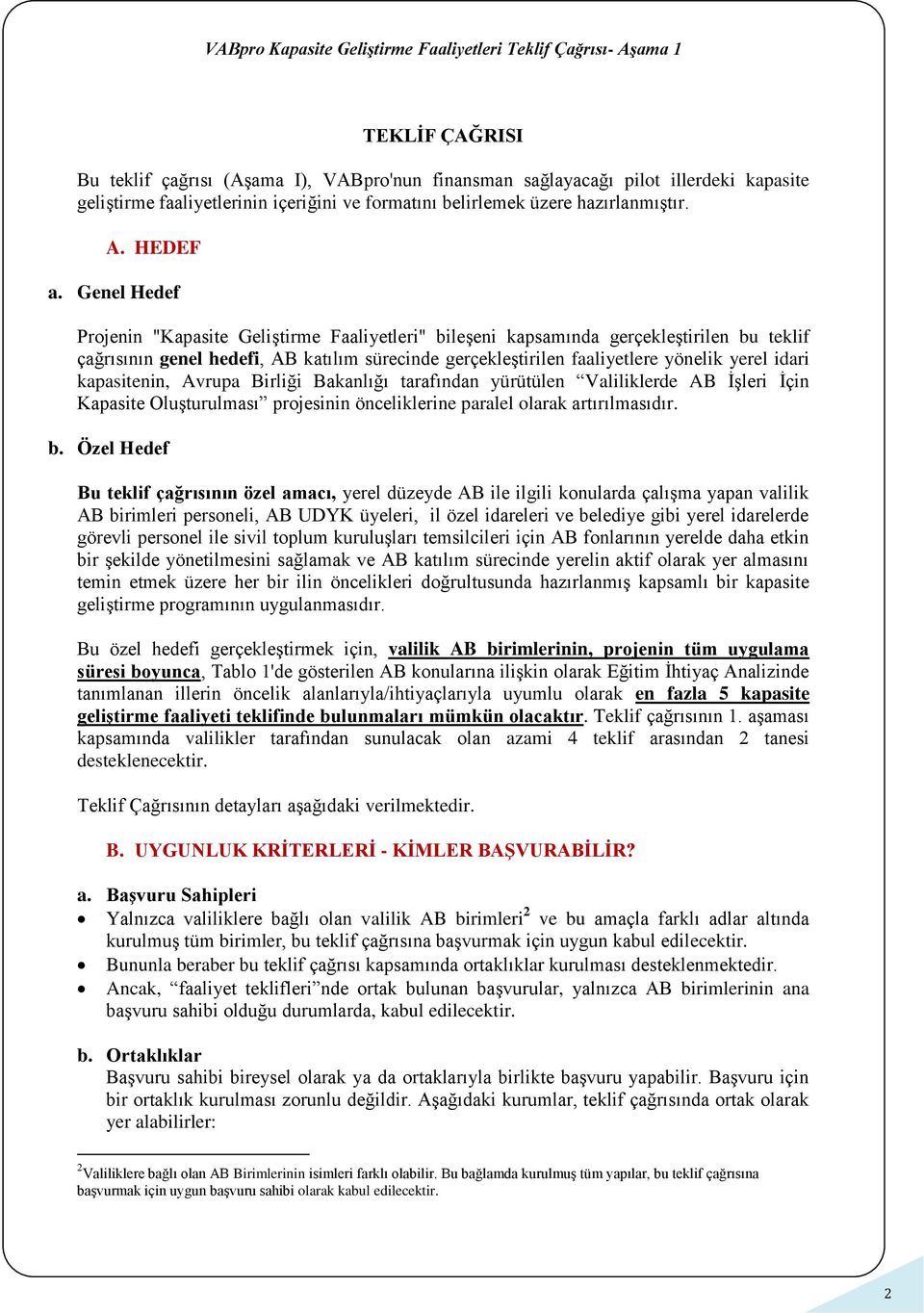 kapasitenin, Avrupa Birliği Bakanlığı tarafından yürütülen Valiliklerde AB İşleri İçin Kapasite Oluşturulması projesinin önceliklerine paralel olarak artırılmasıdır. b.