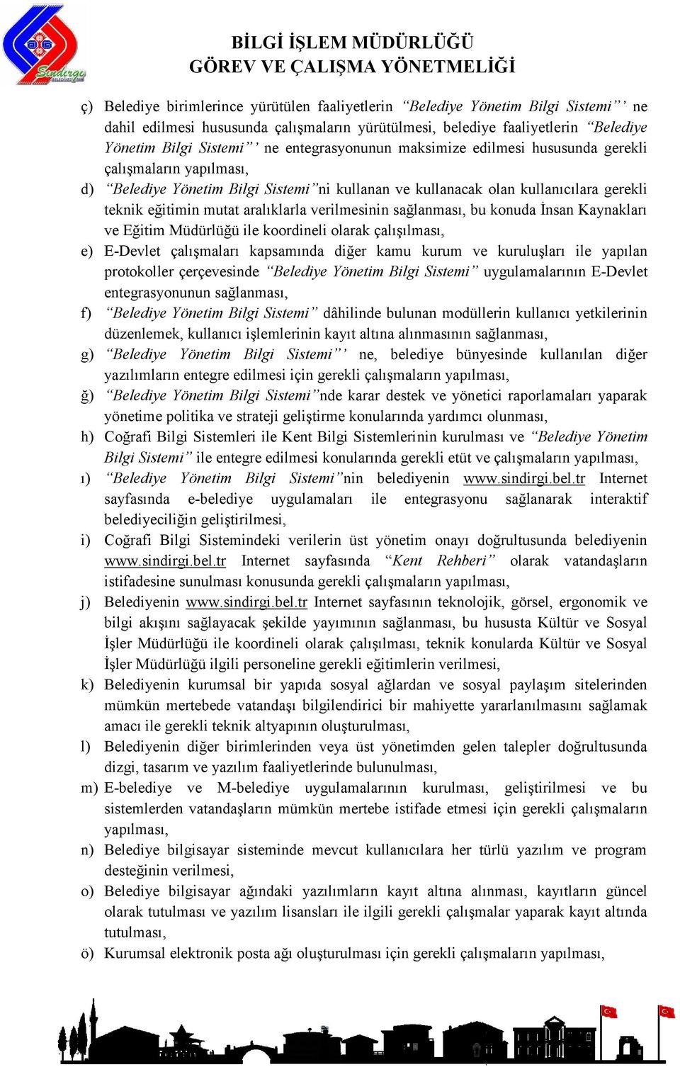 verilmesinin sağlanması, bu konuda İnsan Kaynakları ve Eğitim Müdürlüğü ile koordineli olarak çalışılması, e) E-Devlet çalışmaları kapsamında diğer kamu kurum ve kuruluşları ile yapılan protokoller