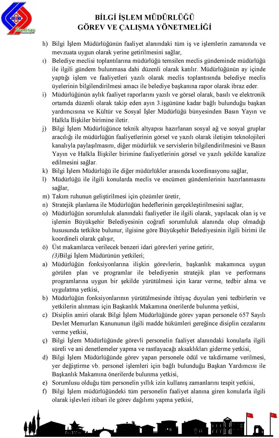 Müdürlüğünün ay içinde yaptığı işlem ve faaliyetleri yazılı olarak meclis toplantısında belediye meclis üyelerinin bilgilendirilmesi amacı ile belediye başkanına rapor olarak ibraz eder.