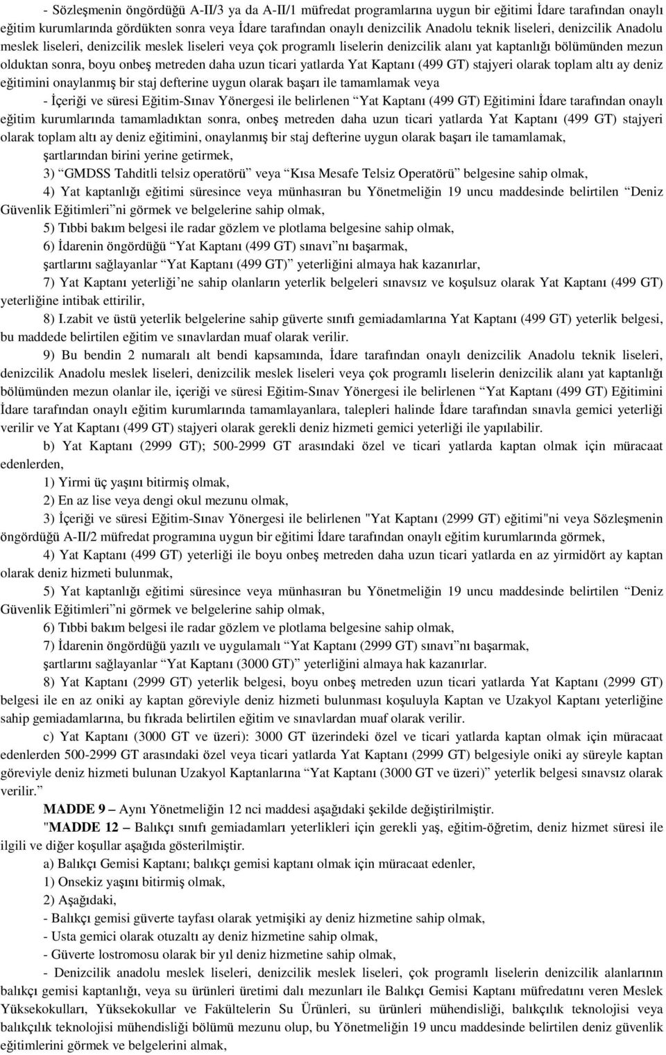 ticari yatlarda Yat Kaptanı (499 GT) stajyeri olarak toplam altı ay deniz eğitimini onaylanmış bir staj defterine uygun olarak başarı ile tamamlamak veya - İçeriği ve süresi Eğitim-Sınav Yönergesi