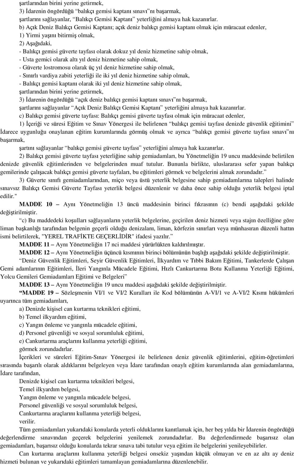 deniz hizmetine sahip olmak, - Usta gemici olarak altı yıl deniz hizmetine sahip olmak, - Güverte lostromosu olarak üç yıl deniz hizmetine sahip olmak, - Sınırlı vardiya zabiti yeterliği ile iki yıl