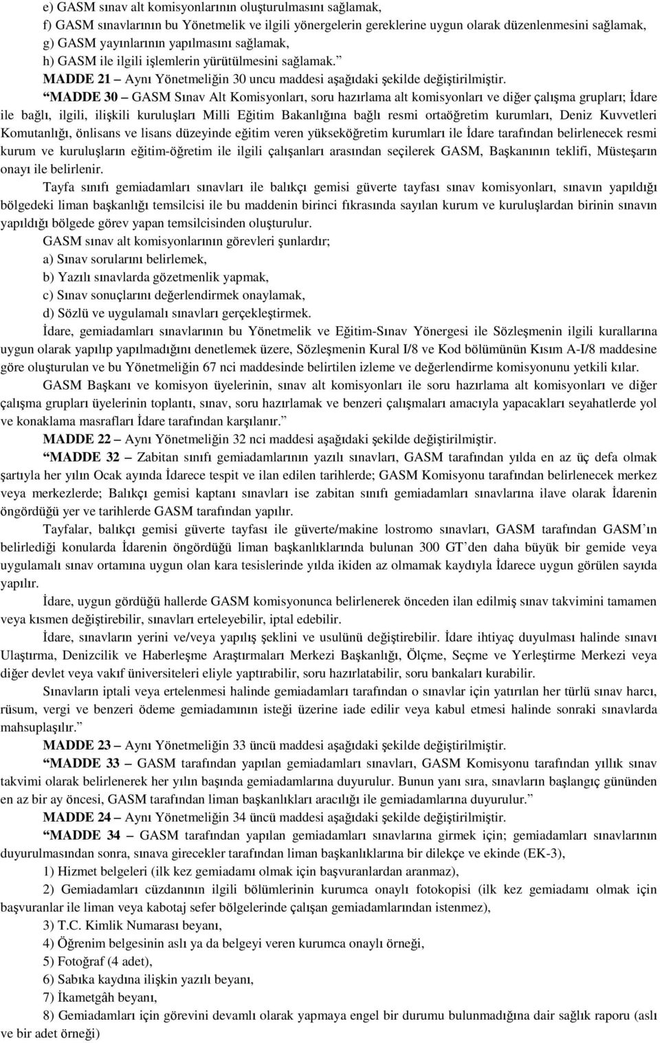 MADDE 30 GASM Sınav Alt Komisyonları, soru hazırlama alt komisyonları ve diğer çalışma grupları; İdare ile bağlı, ilgili, ilişkili kuruluşları Milli Eğitim Bakanlığına bağlı resmi ortaöğretim