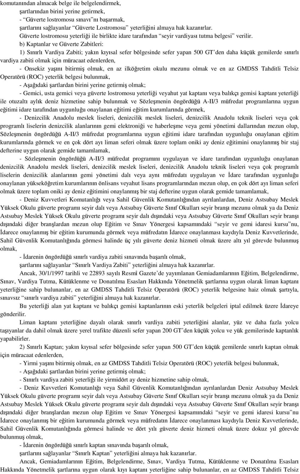 b) Kaptanlar ve Güverte Zabitleri: 1) Sınırlı Vardiya Zabiti; yakın kıyısal sefer bölgesinde sefer yapan 500 GT den daha küçük gemilerde sınırlı vardiya zabiti olmak için müracaat edenlerden, -