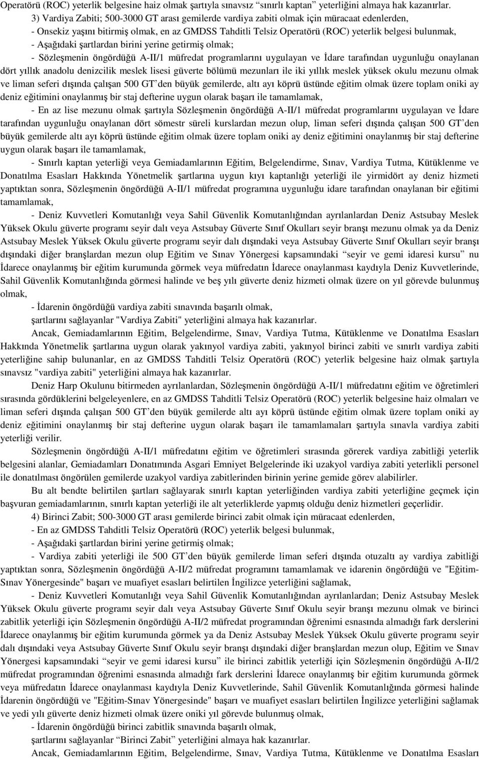 Aşağıdaki şartlardan birini yerine getirmiş olmak; - Sözleşmenin öngördüğü A-II/1 müfredat programlarını uygulayan ve İdare tarafından uygunluğu onaylanan dört yıllık anadolu denizcilik meslek lisesi