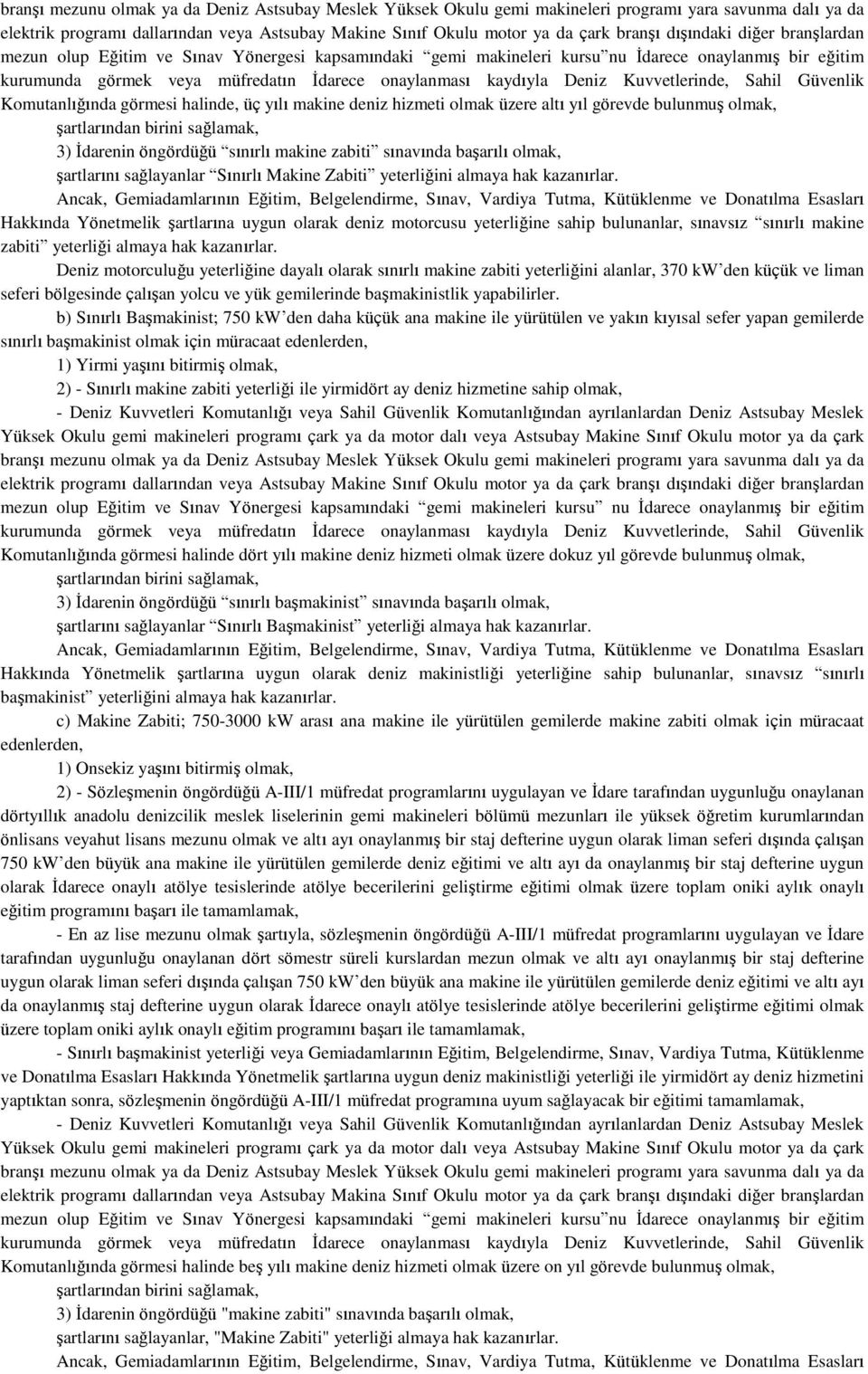 Deniz Kuvvetlerinde, Sahil Güvenlik Komutanlığında görmesi halinde, üç yılı makine deniz hizmeti olmak üzere altı yıl görevde bulunmuş olmak, şartlarından birini sağlamak, 3) İdarenin öngördüğü