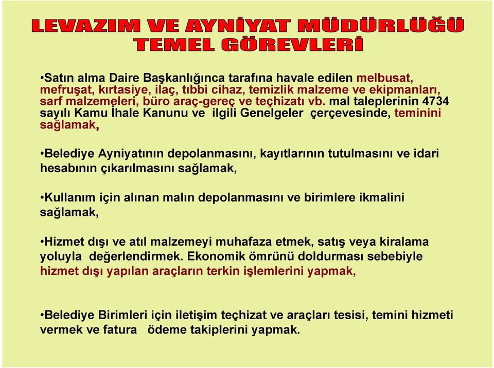 çıkarılmasını sağlamak, Kullanım için alınan malın depolanmasını ve birimlere ikmalini sağlamak, Hizmet dışı ve atıl malzemeyi muhafaza etmek, satış veya kiralama yoluyla değerlendirmek.