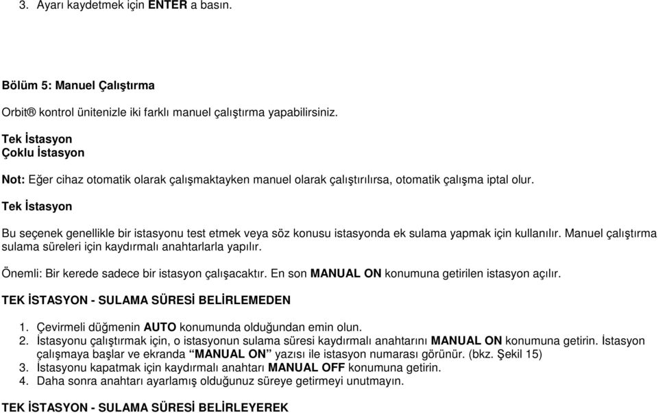 Tek İstasyon Bu seçenek genellikle bir istasyonu test etmek veya söz konusu istasyonda ek sulama yapmak için kullanılır. Manuel çalıştırma sulama süreleri için kaydırmalı anahtarlarla yapılır.