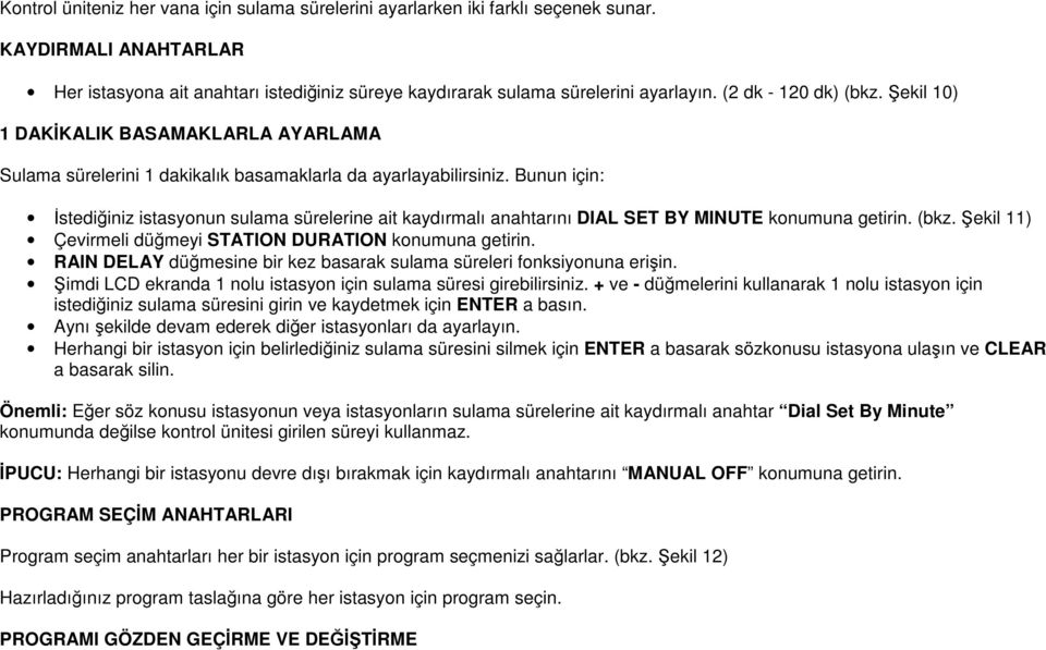 Bunun için: İstediğiniz istasyonun sulama sürelerine ait kaydırmalı anahtarını DIAL SET BY MINUTE konumuna getirin. (bkz. Şekil 11) Çevirmeli düğmeyi STATION DURATION konumuna getirin.