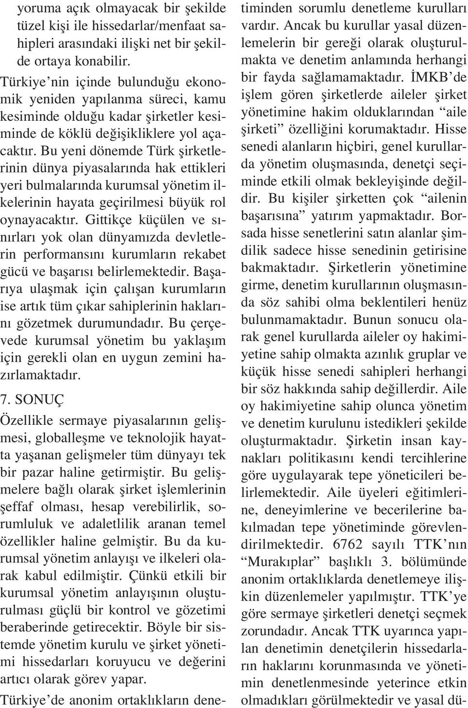 Bu yeni dönemde Türk flirketlerinin dünya piyasalar nda hak ettikleri yeri bulmalar nda kurumsal yönetim ilkelerinin hayata geçirilmesi büyük rol oynayacakt r.