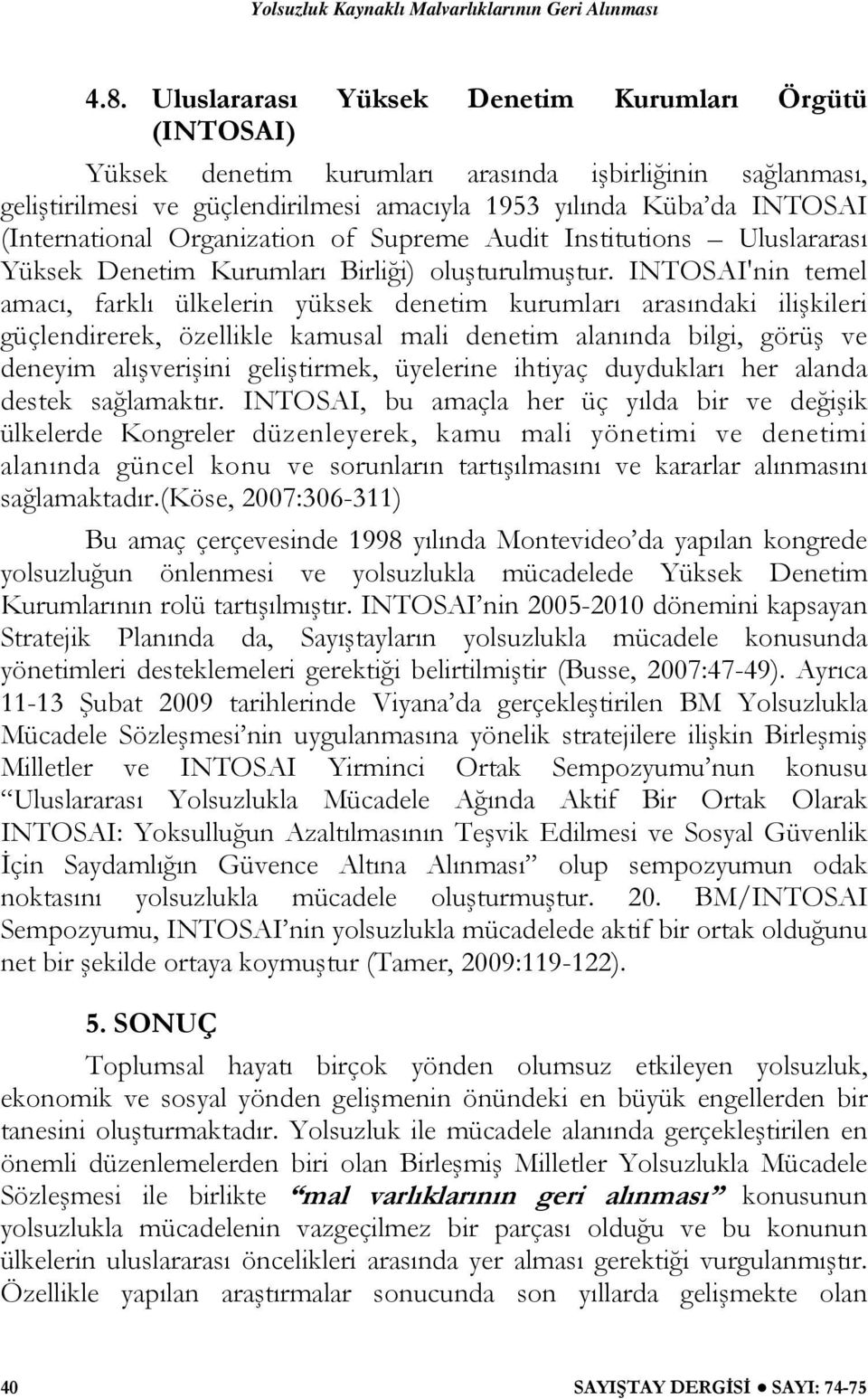 INTOSAI'nin temel amacı, farklı ülkelerin yüksek denetim kurumları arasındaki ilişkileri güçlendirerek, özellikle kamusal mali denetim alanında bilgi, görüş ve deneyim alışverişini geliştirmek,