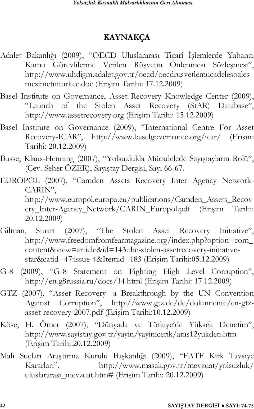 2009) Basel Institute on Governance, Asset Recovery Knowledge Center (2009), Launch of the Stolen Asset Recovery (StAR) Database, http://www.assetrecovery.org (Erişim Tarihi: 15.12.