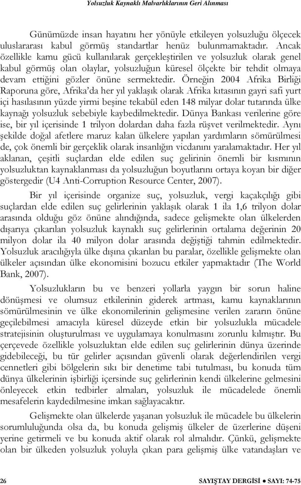 Örneğin 2004 Afrika Birliği Raporuna göre, Afrika da her yıl yaklaşık olarak Afrika kıtasının gayri safi yurt içi hasılasının yüzde yirmi beşine tekabül eden 148 milyar dolar tutarında ülke kaynağı