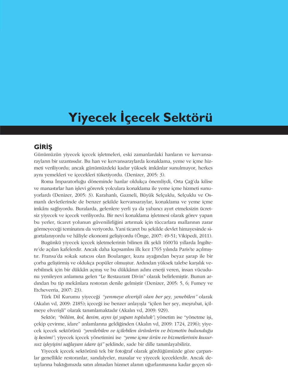 Roma mparatorlu u döneminde hanlar oldukça önemliydi, Orta Ça da kilise ve manast rlar han ifllevi görerek yolculara konaklama ile yeme içme hizmeti sunuyorlard (Denizer, 2005: 3).