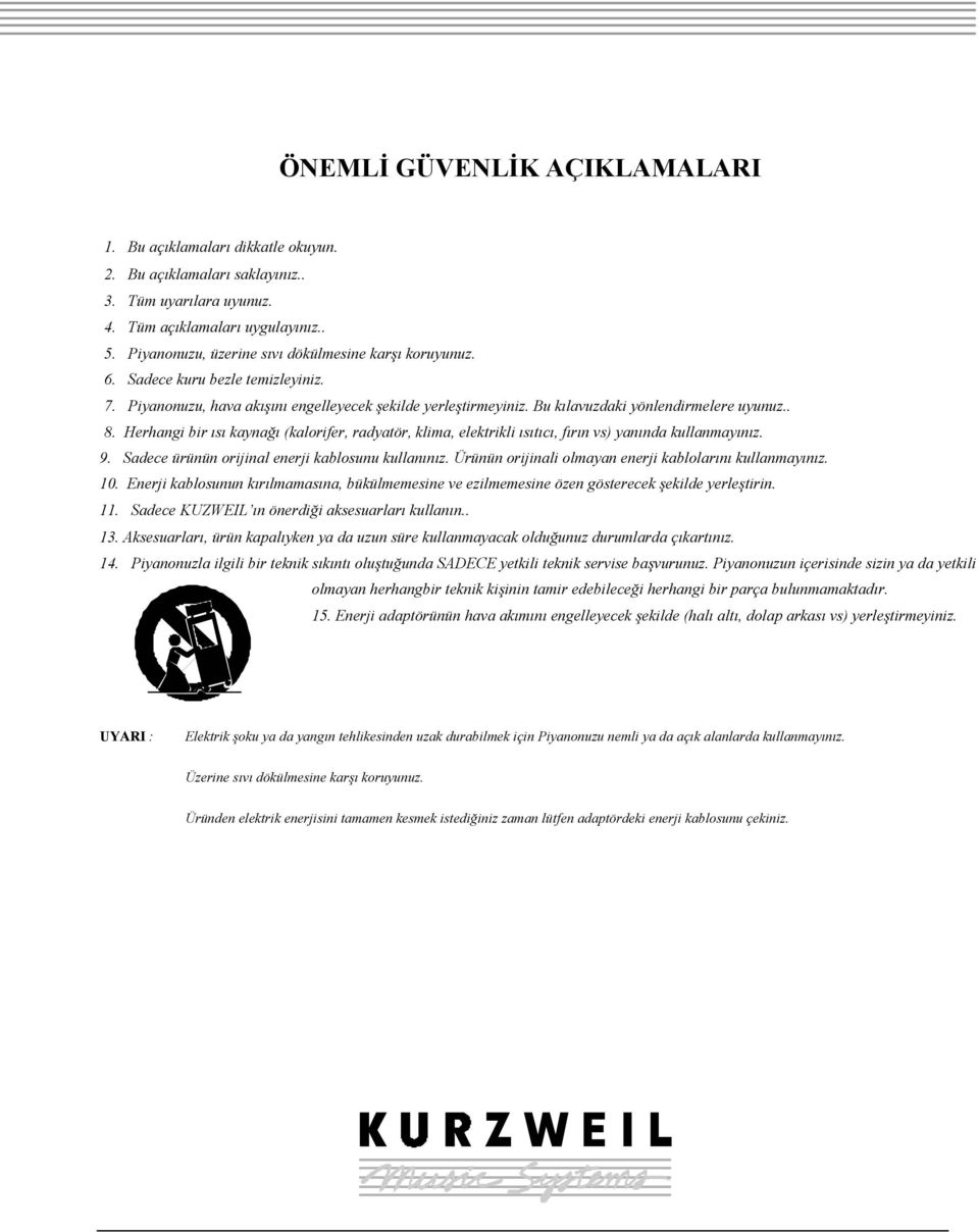 Herhangi bir ısı kaynağı (kalorifer, radyatör, klima, elektrikli ısıtıcı, fırın vs) yanında kullanmayınız. 9. Sadece ürünün orijinal enerji kablosunu kullanınız.