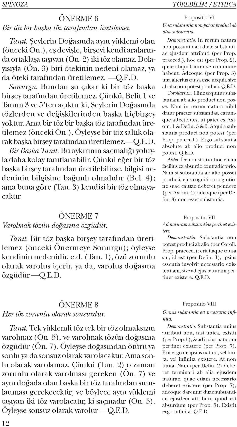 Çünkü, Belit 1 ve Taným 3 ve 5 ten açýktýr ki, Þeylerin Doðasýnda tözlerden ve deðiþkilerinden baþka hiçbirþey yoktur. Ama bir töz bir baþka töz tarafýndan üretilemez (önceki Ön.).