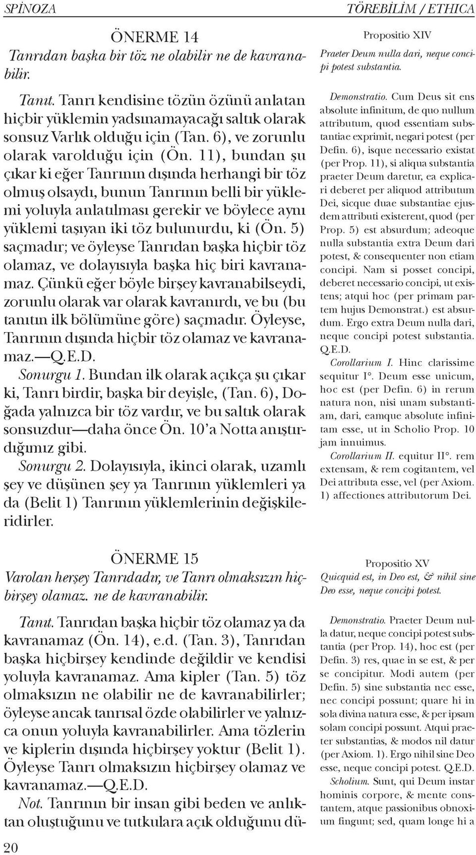 11), bundan þu çýkar ki eðer Tanrýnýn dýþýnda herhangi bir töz olmuþ olsaydý, bunun Tanrýnýn belli bir yüklemi yoluyla anlatýlmasý gerekir ve böylece ayný yüklemi taþýyan iki töz bulunurdu, ki (Ön.