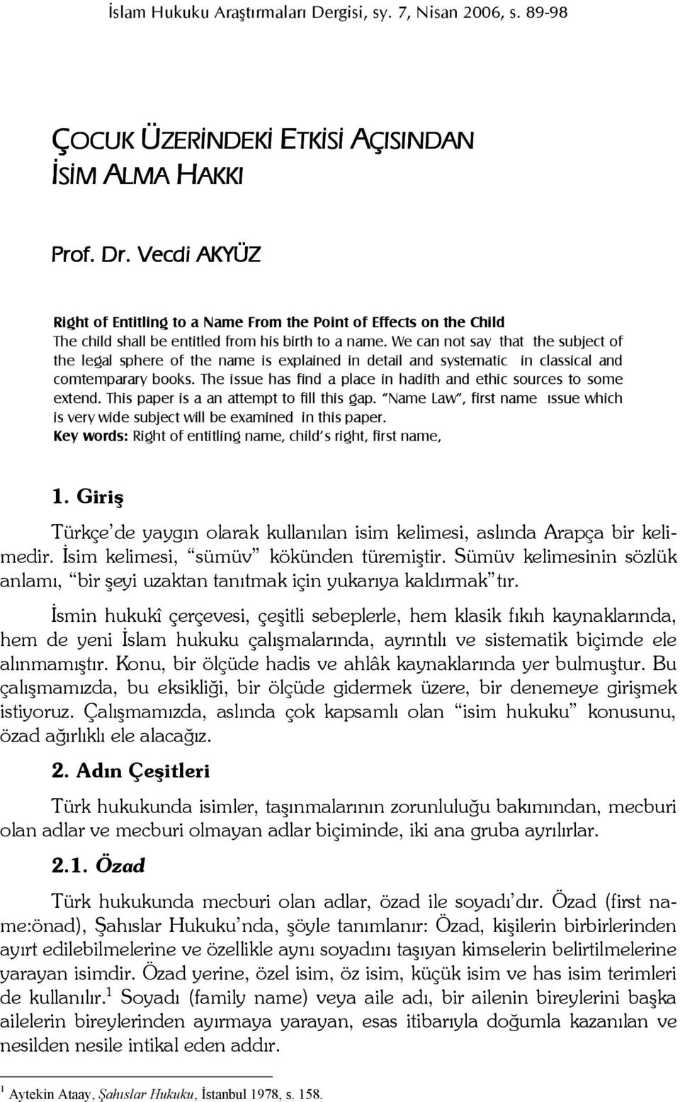 We can not say that the subject of the legal sphere of the name is explained in detail and systematic in classical and comtemparary books.