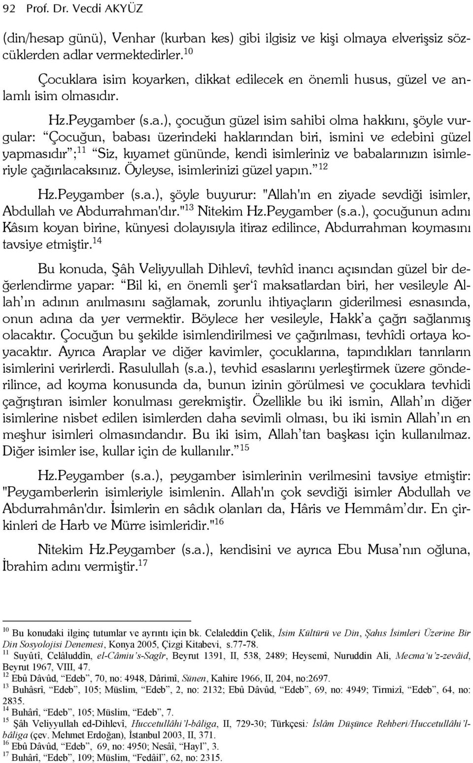 a isim koyarken, dikkat edilecek en önemli husus, güzel ve anlaml isim olmasdr. Hz.Peygamber (s.a.), çocueun güzel isim sahibi olma hakkn, öyle vurgular: ÇocuEun, babas üzerindeki haklarndan biri,