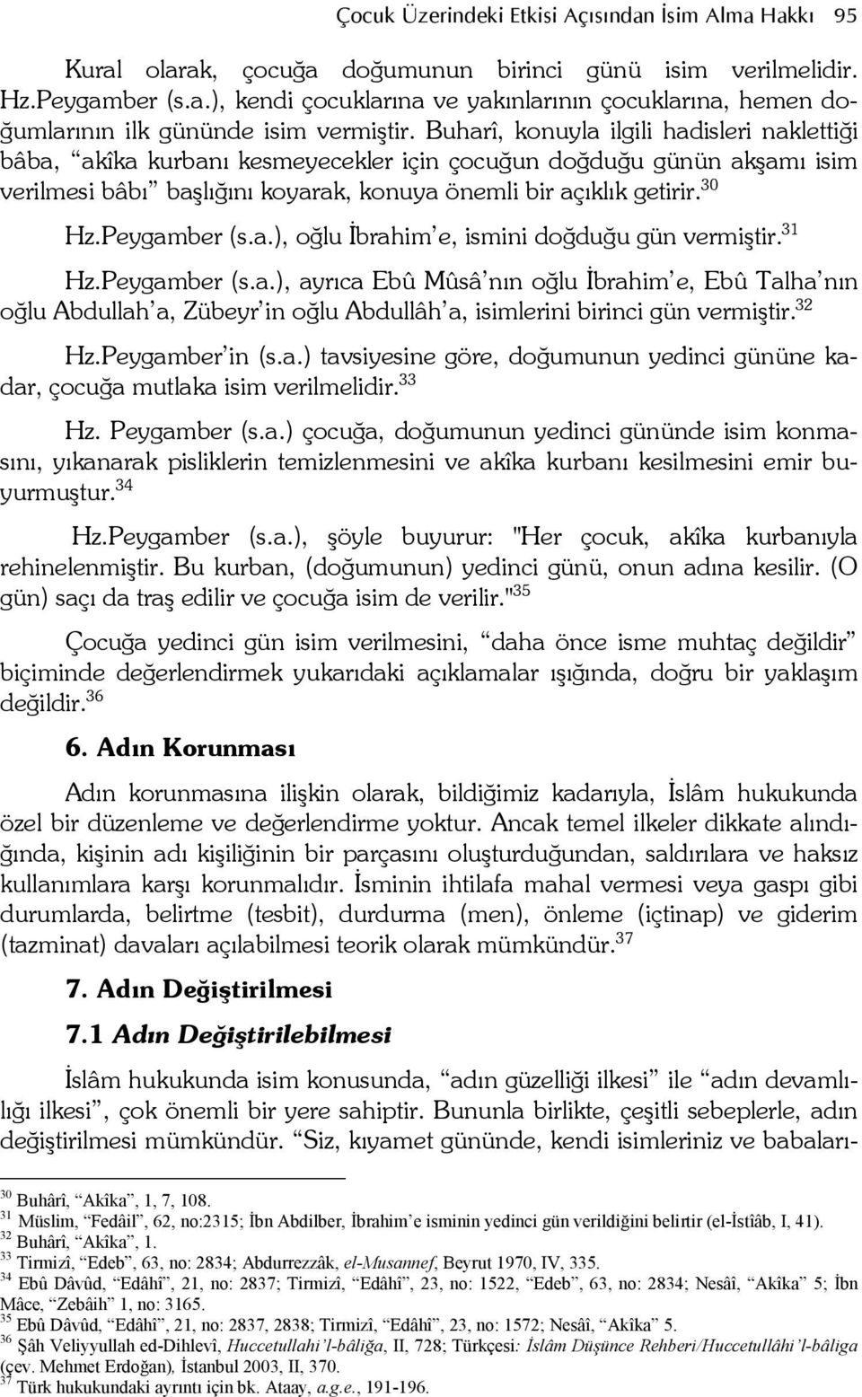 31 Hz.Peygamber (s.a.), ayrca Ebû Mûsâ nn oelu brahim e, Ebû Talha nn oelu Abdullah a, Zübeyr in oelu Abdullâh a, isimlerini birinci gün vermitir. 32 Hz.Peygamber in (s.a.) tavsiyesine göre, doeumunun yedinci gününe kadar, çocuea mutlaka isim verilmelidir.