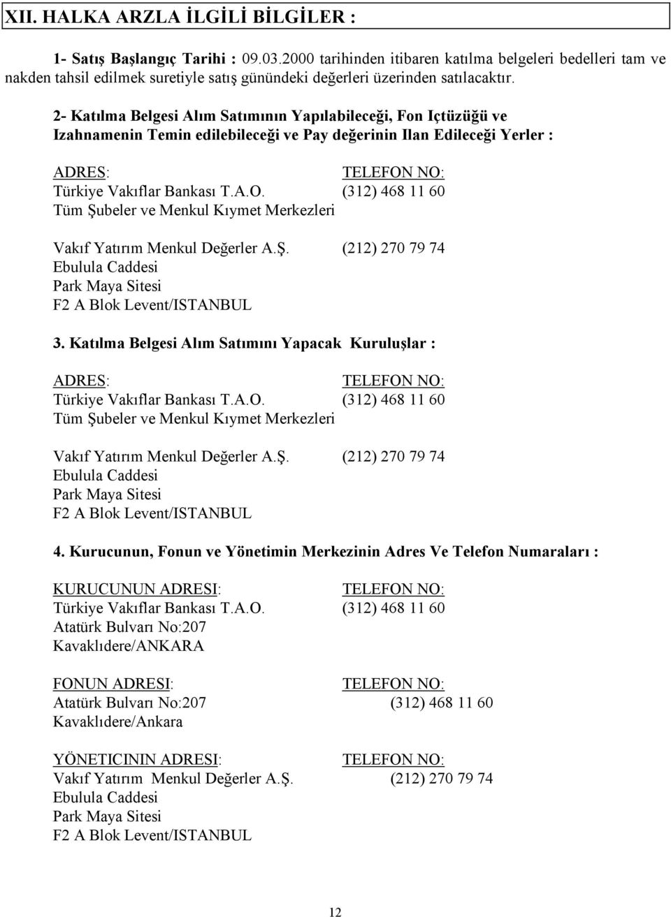 2- Katılma Belgesi Alım Satımının Yapılabileceği, Fon Içtüzüğü ve Izahnamenin Temin edilebileceği ve Pay değerinin Ilan Edileceği Yerler : ADRES: TELEFON