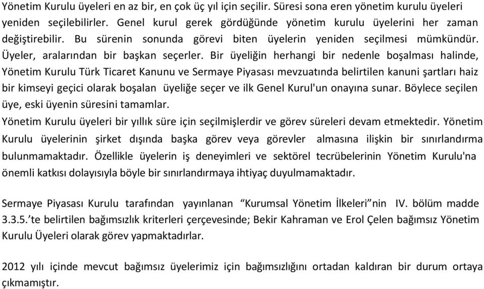 Bir üyeliğin herhangi bir nedenle boşalması halinde, Yönetim Kurulu Türk Ticaret Kanunu ve Sermaye Piyasası mevzuatında belirtilen kanuni şartları haiz bir kimseyi geçici olarak boşalan üyeliğe seçer