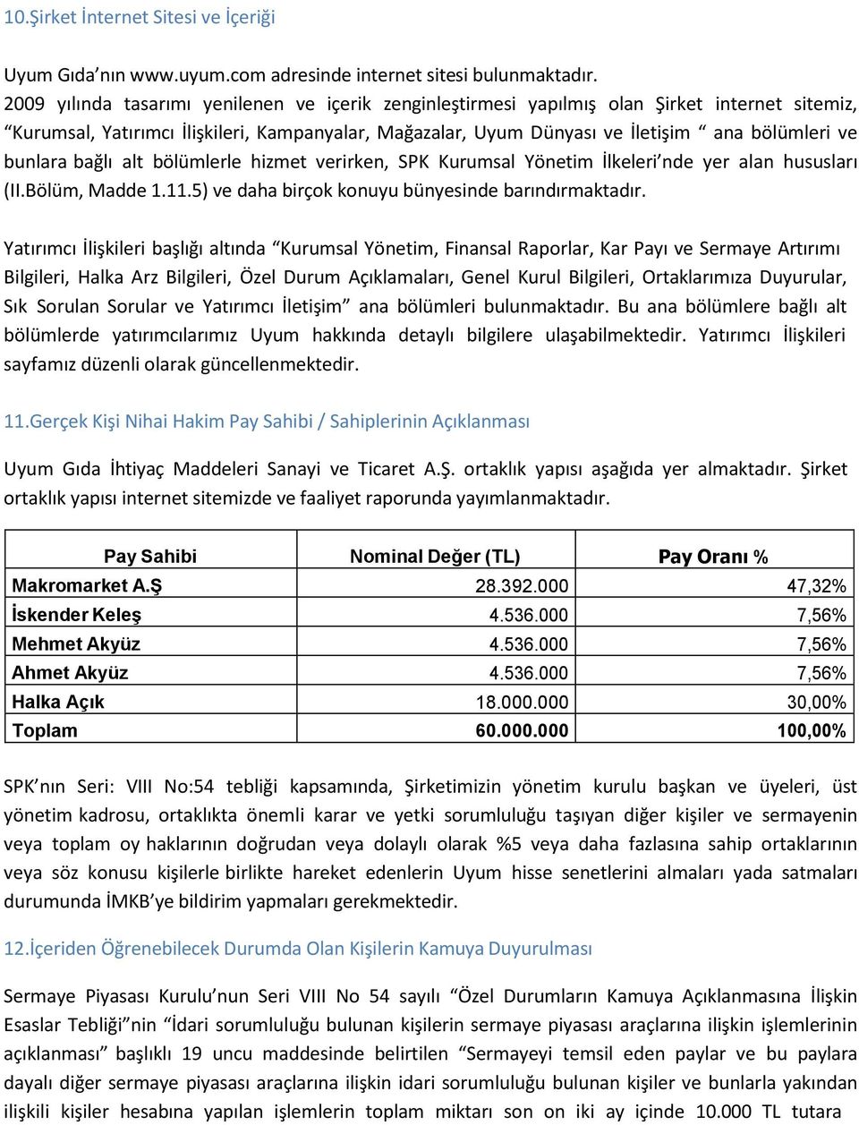 bunlara bağlı alt bölümlerle hizmet verirken, SPK Kurumsal Yönetim İlkeleri nde yer alan hususları (II.Bölüm, Madde 1.11.5) ve daha birçok konuyu bünyesinde barındırmaktadır.