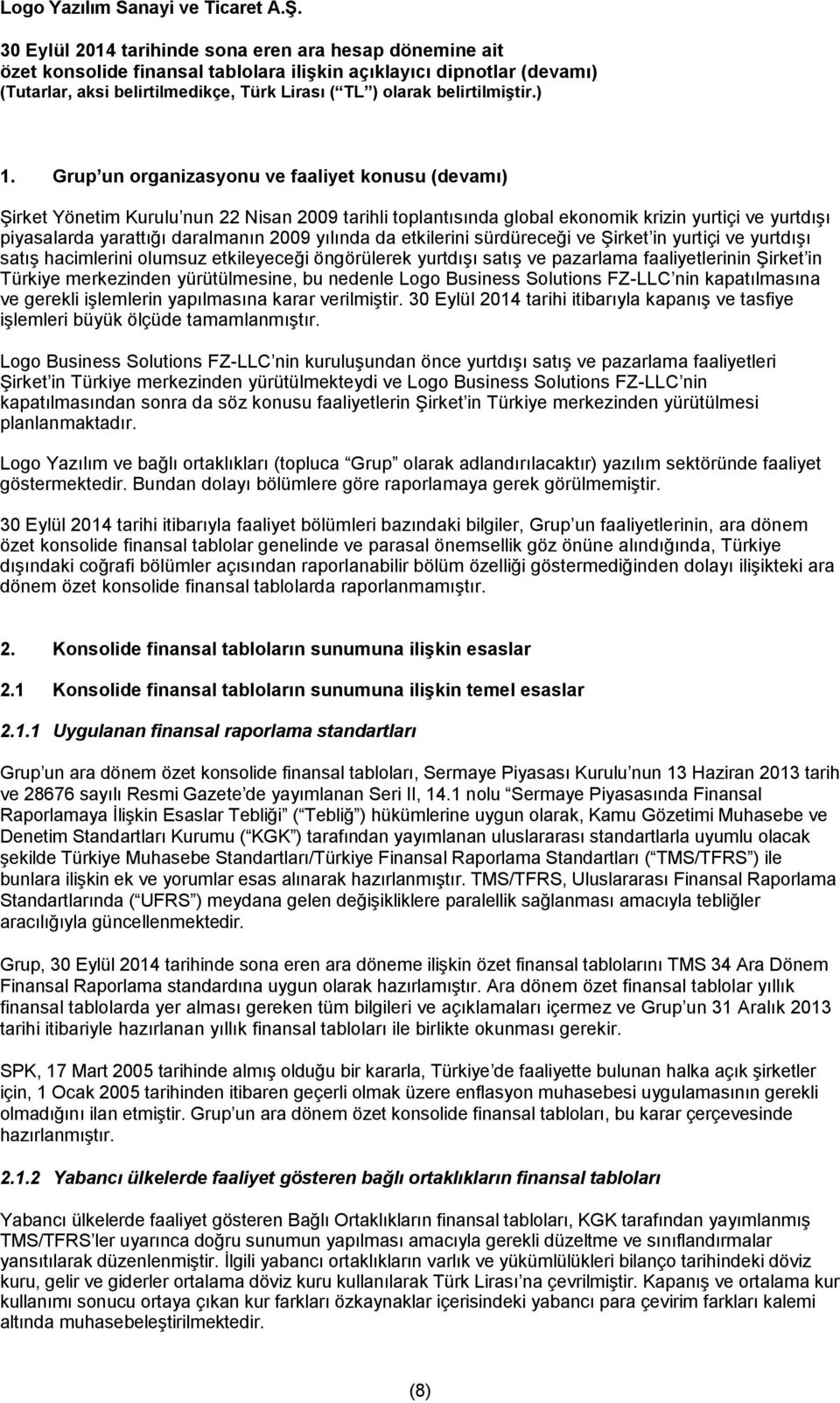 yılında da etkilerini sürdüreceği ve Şirket in yurtiçi ve yurtdışı satış hacimlerini olumsuz etkileyeceği öngörülerek yurtdışı satış ve pazarlama faaliyetlerinin Şirket in Türkiye merkezinden