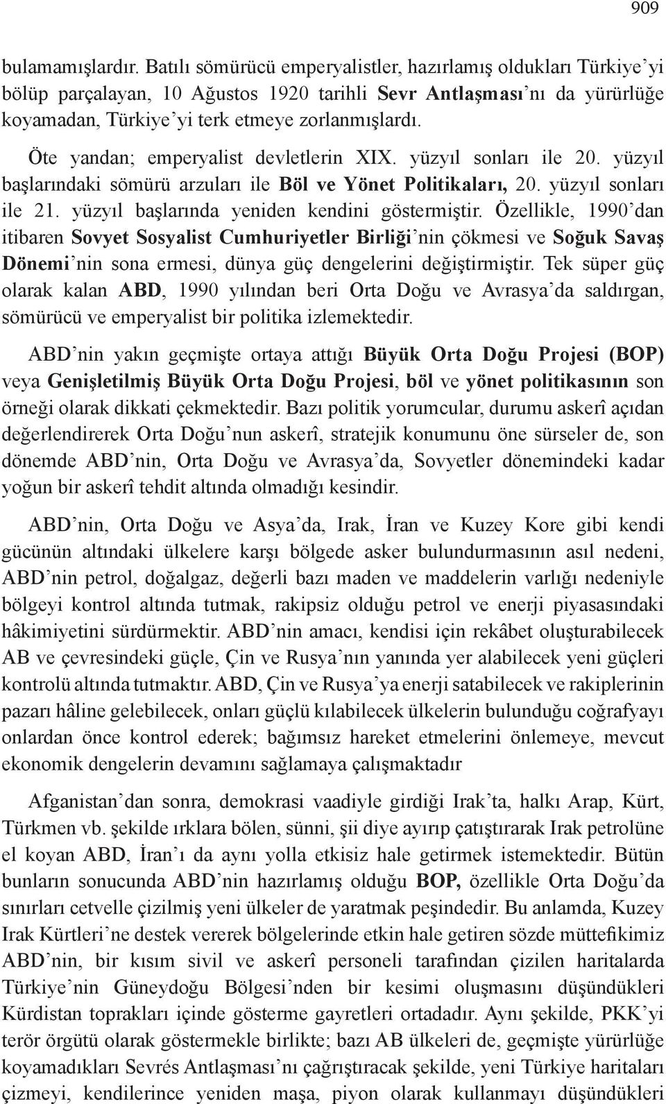 Öte yandan; emperyalist devletlerin XIX. yüzyıl sonları ile 20. yüzyıl başlarındaki sömürü arzuları ile Böl ve Yönet Politikaları, 20. yüzyıl sonları ile 21.