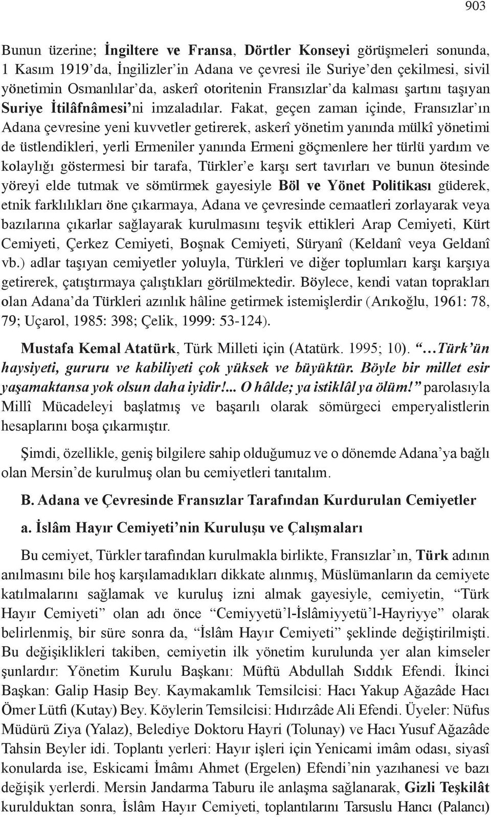 Fakat, geçen zaman içinde, Fransızlar ın Adana çevresine yeni kuvvetler getirerek, askerî yönetim yanında mülkî yönetimi de üstlendikleri, yerli Ermeniler yanında Ermeni göçmenlere her türlü yardım