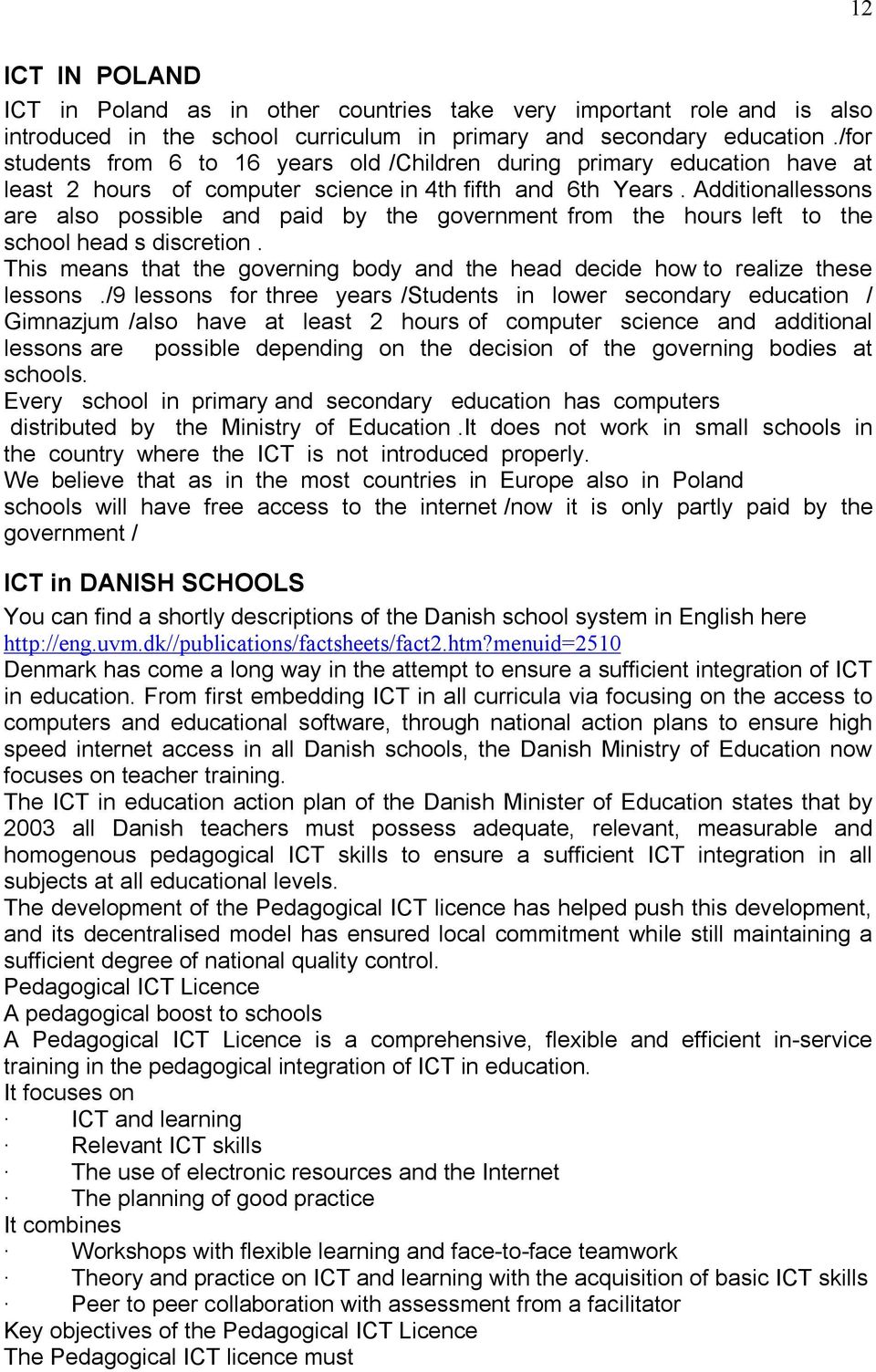 Additionallessons are also possible and paid by the government from the hours left to the school head s discretion. This means that the governing body and the head decide how to realize these lessons.