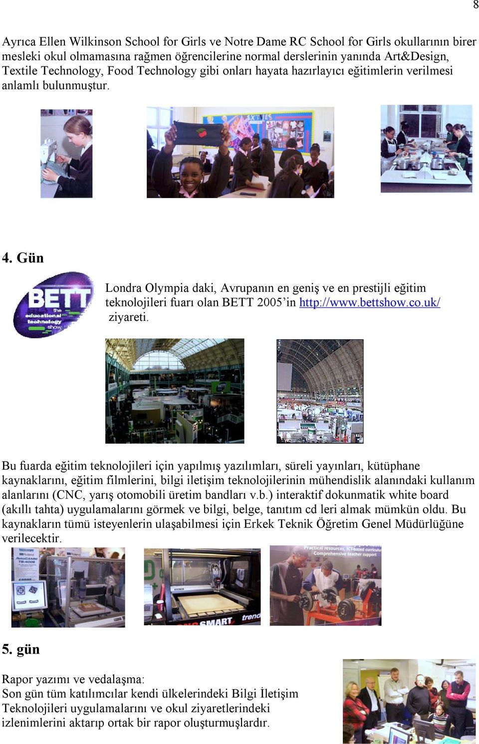 Gün Londra Olympia daki, Avrupanõn en geniş ve en prestijli eğitim teknolojileri fuarõ olan BETT 2005 in http://www.bettshow.co.uk/ ziyareti.