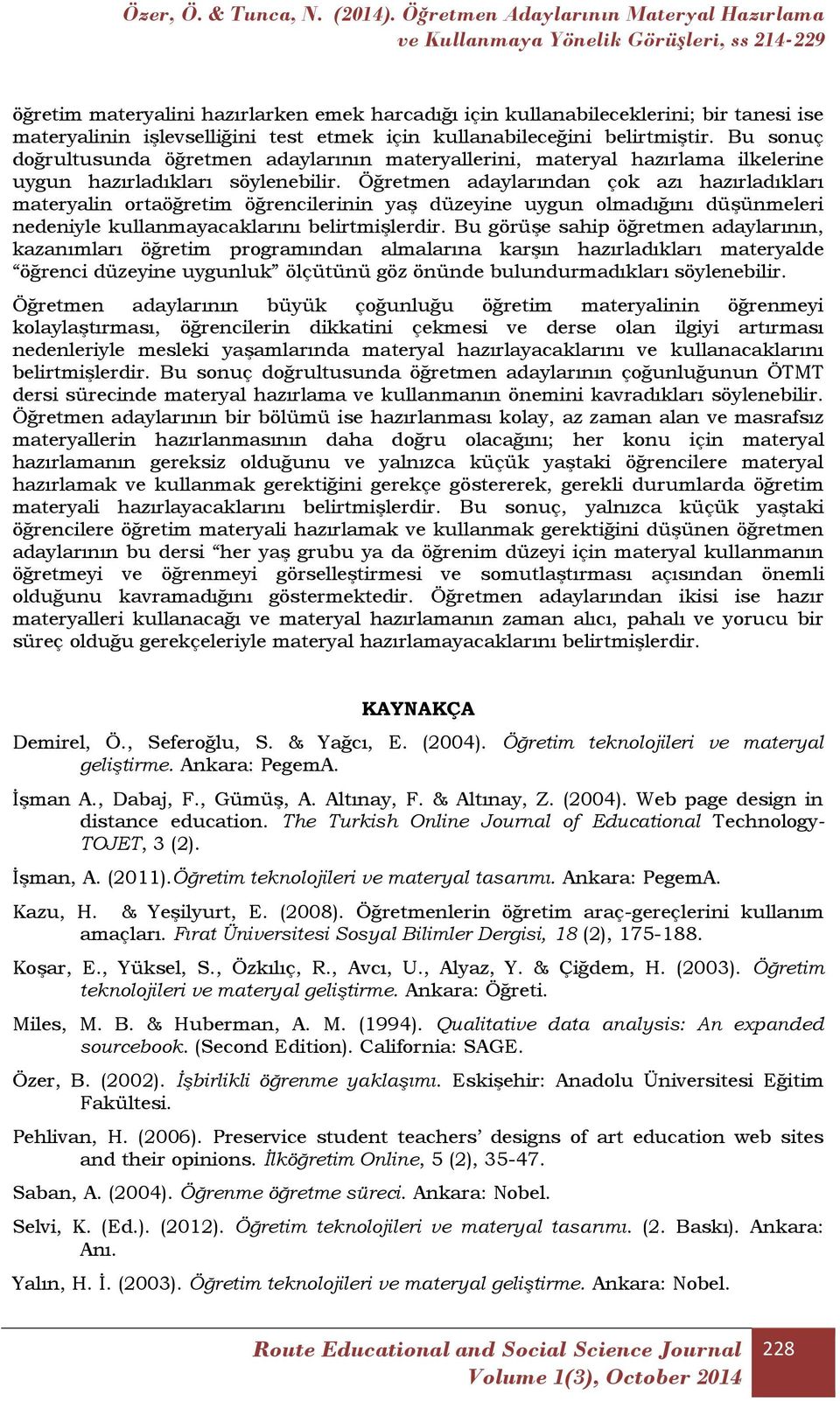 Öğretmen adaylarından çok azı hazırladıkları materyalin ortaöğretim öğrencilerinin yaş düzeyine uygun olmadığını düşünmeleri nedeniyle kullanmayacaklarını belirtmişlerdir.