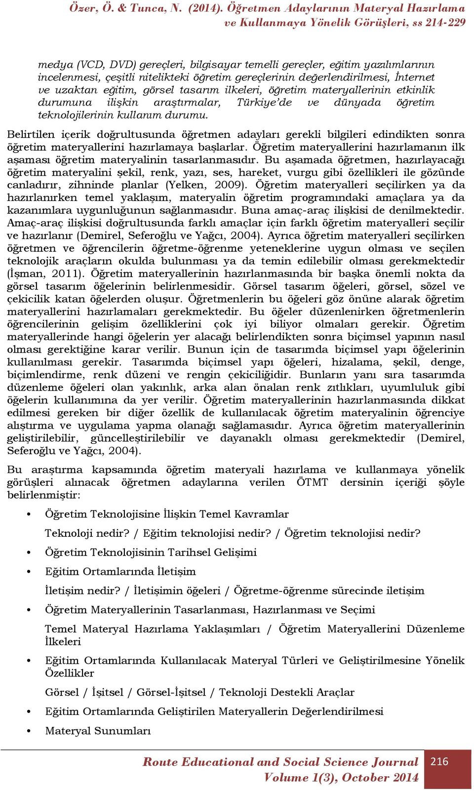 Belirtilen içerik doğrultusunda öğretmen adayları gerekli bilgileri edindikten sonra öğretim materyallerini hazırlamaya başlarlar.