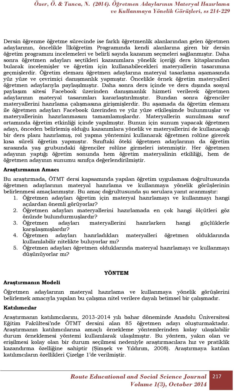 Daha sonra öğretmen adayları seçtikleri kazanımlara yönelik içeriği ders kitaplarından bularak incelemişler ve öğretim için kullanabilecekleri materyallerin tasarımına geçmişlerdir.