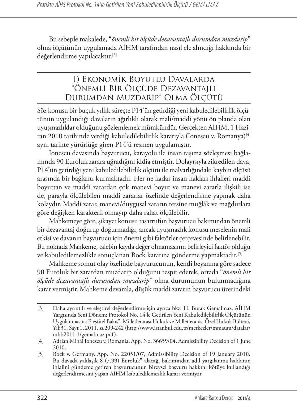 davaların ağırlıklı olarak mali/maddi yönü ön planda olan uyuşmazlıklar olduğunu gözlemlemek mümkündür. Gerçekten AİHM, 1 Haziran 2010 tarihinde verdiği kabuledilebilirlik kararıyla (Ionescu v.