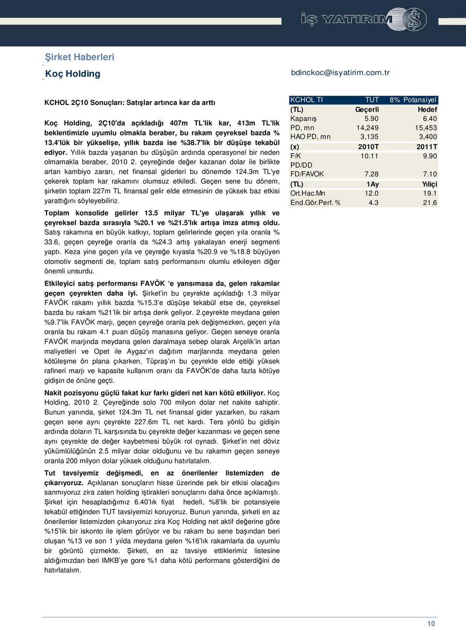 4'lük bir yükselie, yıllık bazda ise %38.7'lik bir düüe tekabül ediyor. Yıllık bazda yaanan bu düüün ardında operasyonel bir neden olmamakla beraber, 2010 2.