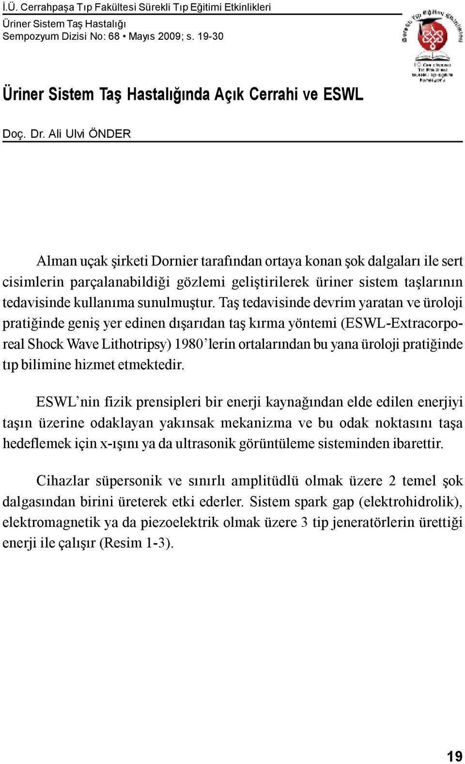 Taş tedavisinde devrim yaratan ve üroloji pratiğinde geniş yer edinen dışarıdan taş kırma yöntemi (ESWL-Extracorporeal Shock Wave Lithotripsy) 1980 lerin ortalarından bu yana üroloji pratiğinde tıp