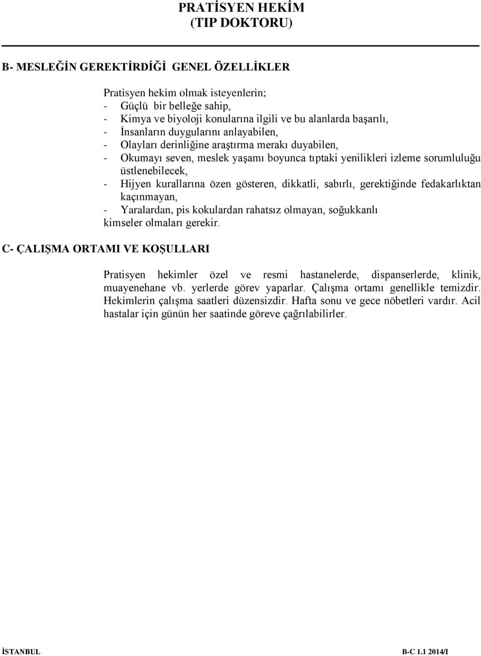 dikkatli, sabırlı, gerektiğinde fedakarlıktan kaçınmayan, - Yaralardan, pis kokulardan rahatsız olmayan, soğukkanlı kimseler olmaları gerekir.