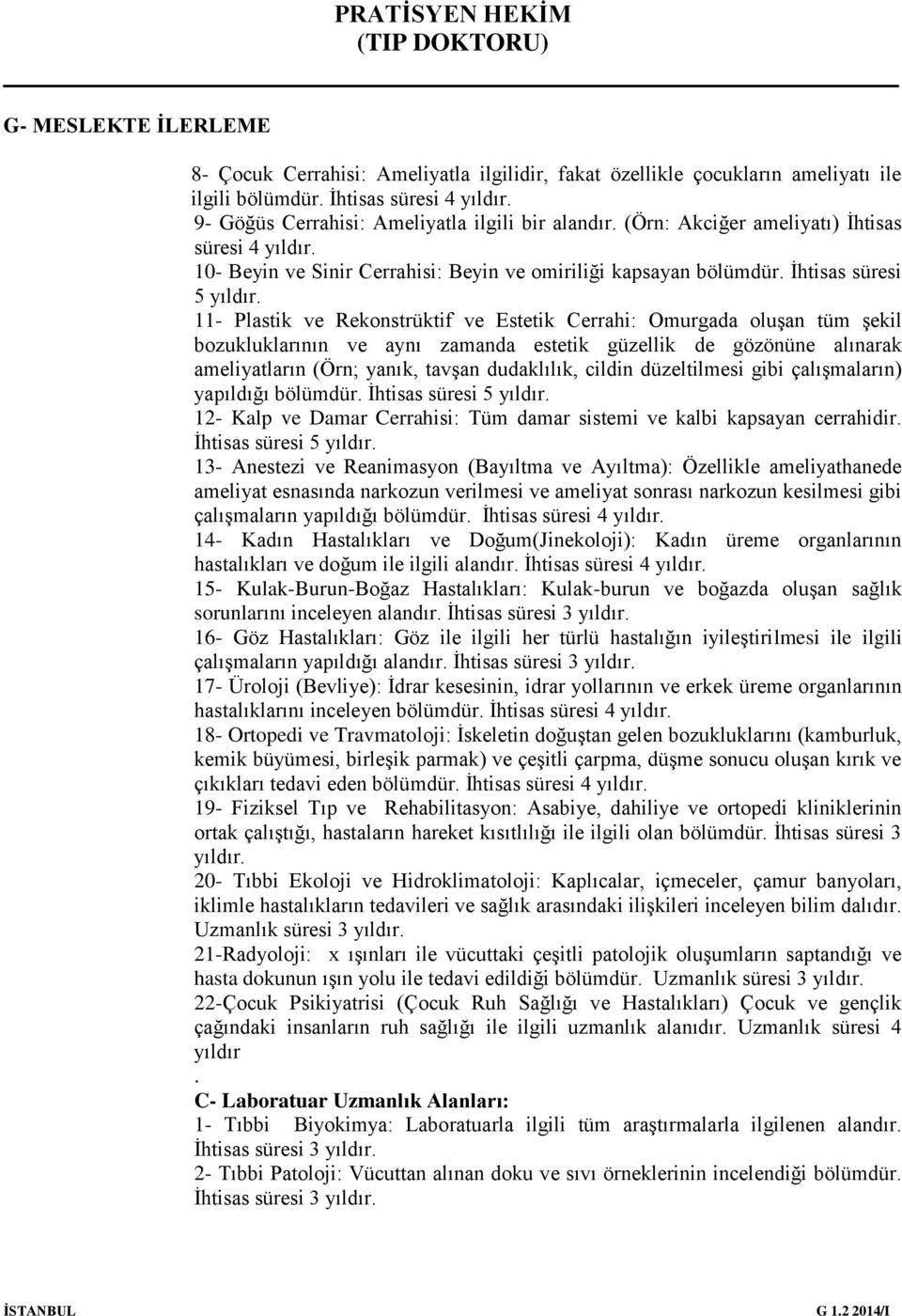 11- Plastik ve Rekonstrüktif ve Estetik Cerrahi: Omurgada oluşan tüm şekil bozukluklarının ve aynı zamanda estetik güzellik de gözönüne alınarak ameliyatların (Örn; yanık, tavşan dudaklılık, cildin