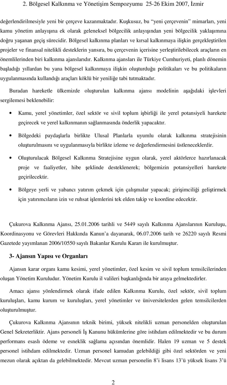 Bölgesel kalkınma planları ve kırsal kalkınmaya ilikin gerçekletirilen projeler ve finansal nitelikli desteklerin yansıra, bu çerçevenin içerisine yerletirilebilecek araçların en önemlilerinden biri