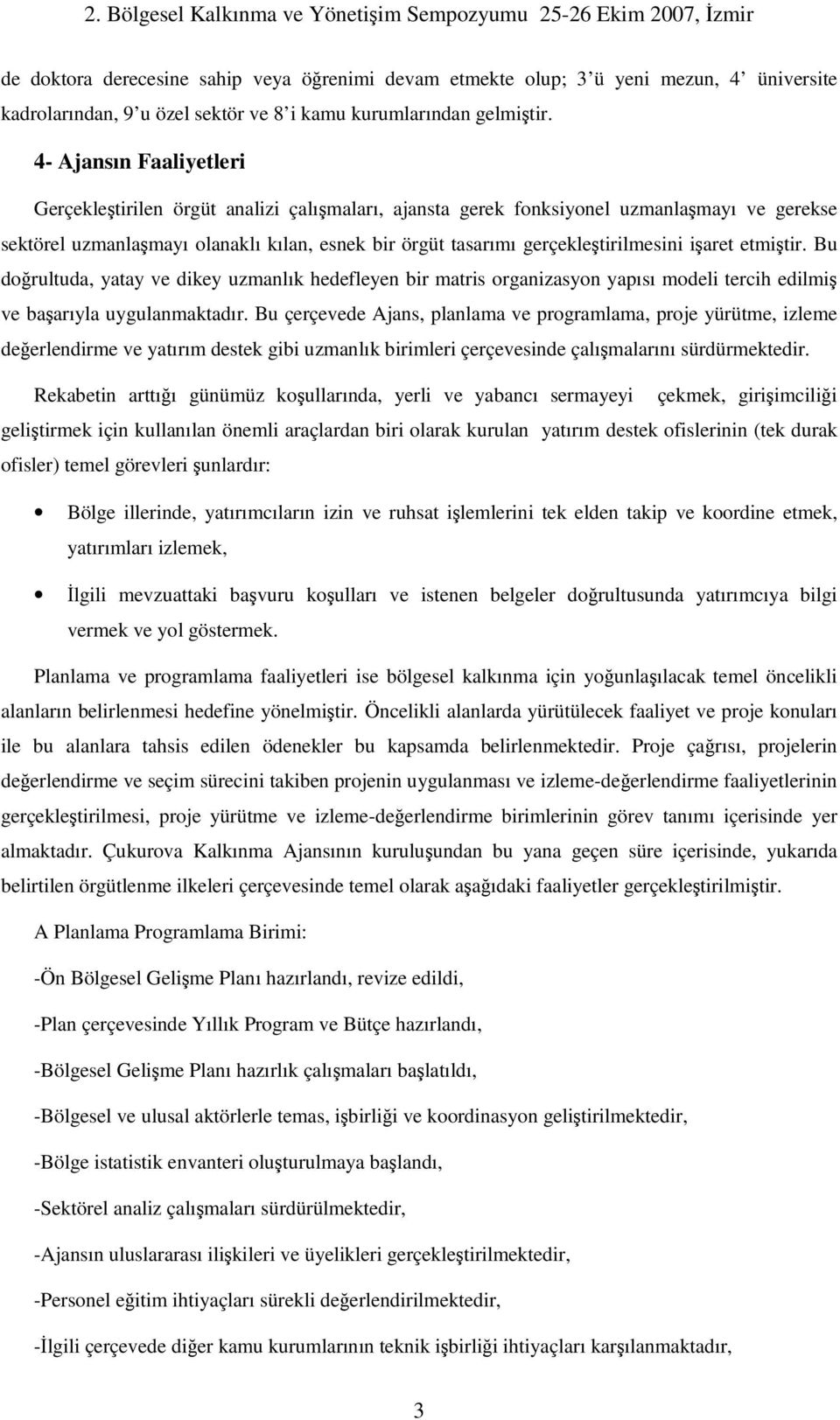 iaret etmitir. Bu dorultuda, yatay ve dikey uzmanlık hedefleyen bir matris organizasyon yapısı modeli tercih edilmi ve baarıyla uygulanmaktadır.