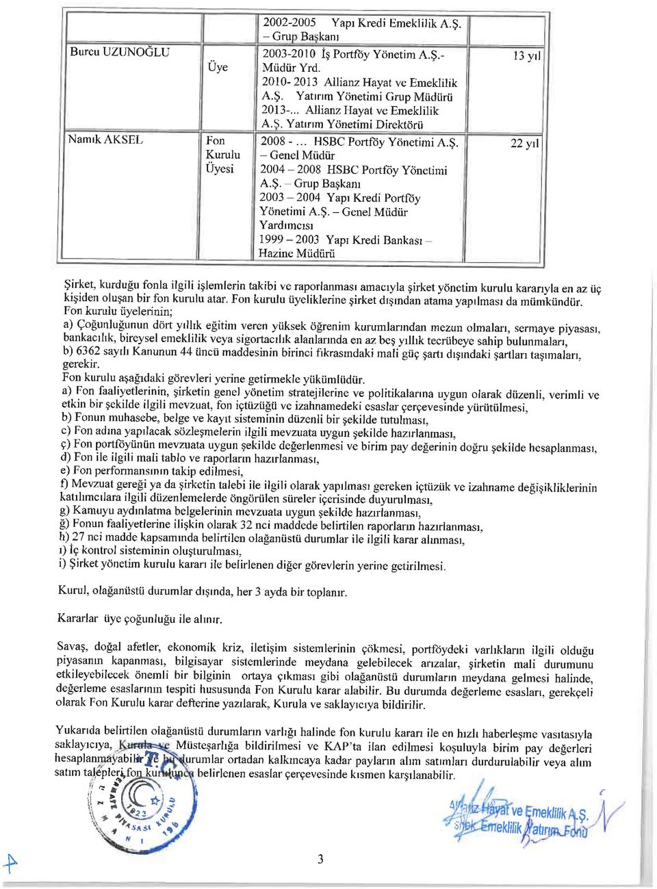 Ş. - Genel Müdür 1999-2003 Yapı Kredi Bankasi - Hazine Müdürü 13 yıl 22 yıl Şirket, kurduğu fonla ilgili işlemlerin takibi ve raporlanması amacıyla şirket yönetim kurulu kararıyla en az üç kişiden